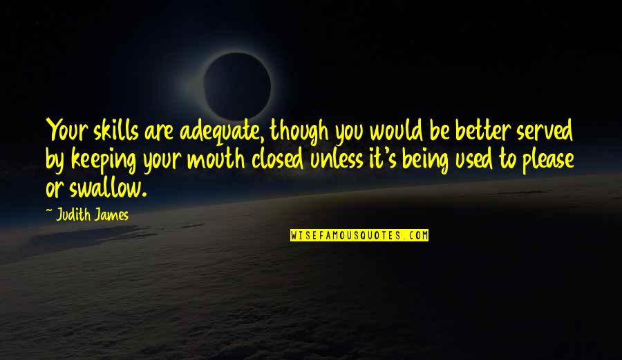 Closed Off Quotes By Judith James: Your skills are adequate, though you would be Closed Off Quotes By Judith James: Your skills are adequate, though you would be
