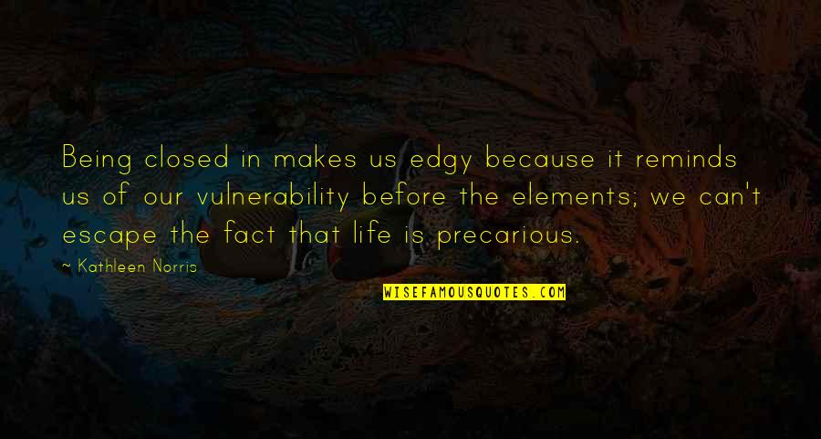 Closed Off Quotes By Kathleen Norris: Being closed in makes us edgy because it Closed Off Quotes By Kathleen Norris: Being closed in makes us edgy because it