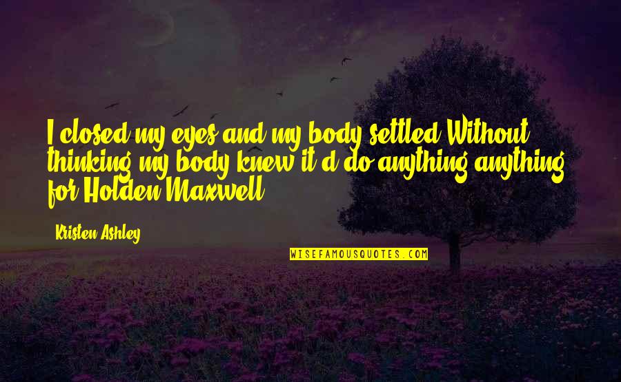 Closed Off Quotes By Kristen Ashley: I closed my eyes and my body settled.Without