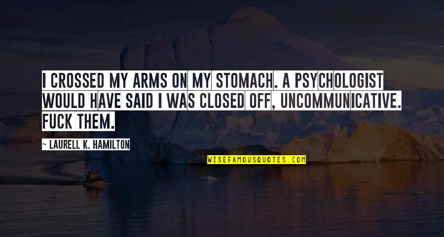 Closed Off Quotes By Laurell K. Hamilton: I crossed my arms on my stomach. A Closed Off Quotes By Laurell K. Hamilton: I crossed my arms on my stomach. A