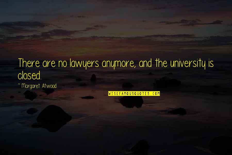 Closed Off Quotes By Margaret Atwood: There are no lawyers anymore, and the university Closed Off Quotes By Margaret Atwood: There are no lawyers anymore, and the university