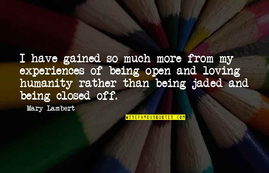 Closed Off Quotes By Mary Lambert: I have gained so much more from my Closed Off Quotes By Mary Lambert: I have gained so much more from my