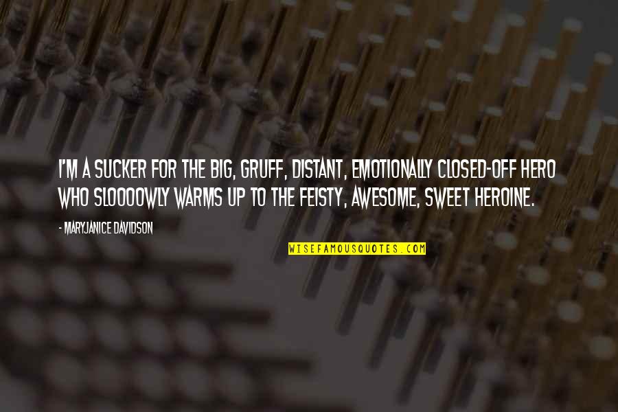 Closed Off Quotes By MaryJanice Davidson: I'm a sucker for the big, gruff, distant, Closed Off Quotes By MaryJanice Davidson: I'm a sucker for the big, gruff, distant,