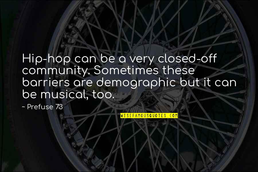 Closed Off Quotes By Prefuse 73: Hip-hop can be a very closed-off community. Sometimes Closed Off Quotes By Prefuse 73: Hip-hop can be a very closed-off community. Sometimes