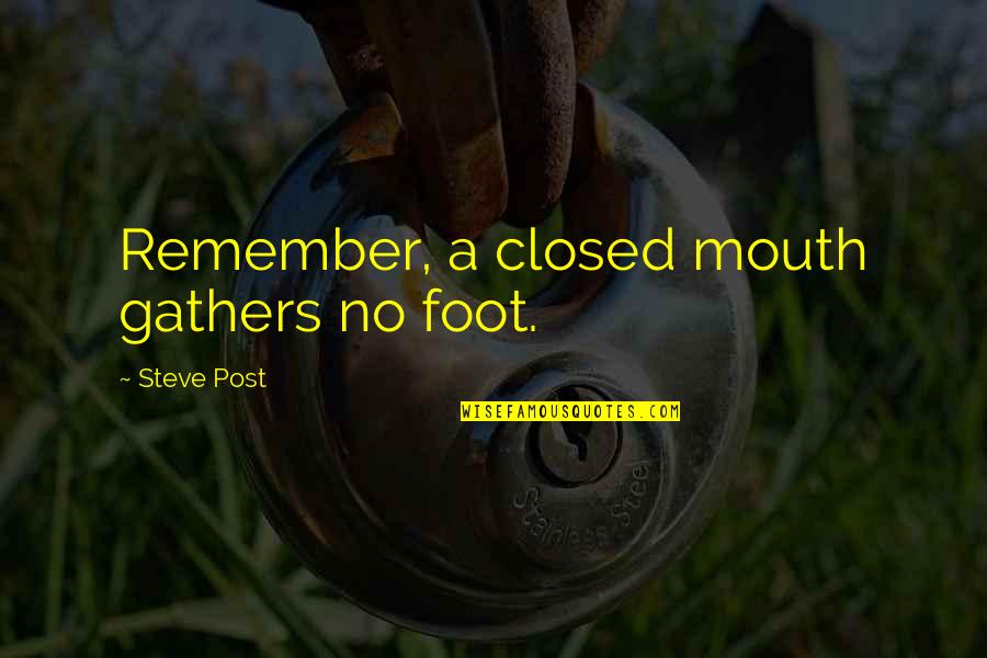 Closed Off Quotes By Steve Post: Remember, a closed mouth gathers no foot. Closed Off Quotes By Steve Post: Remember, a closed mouth gathers no foot.