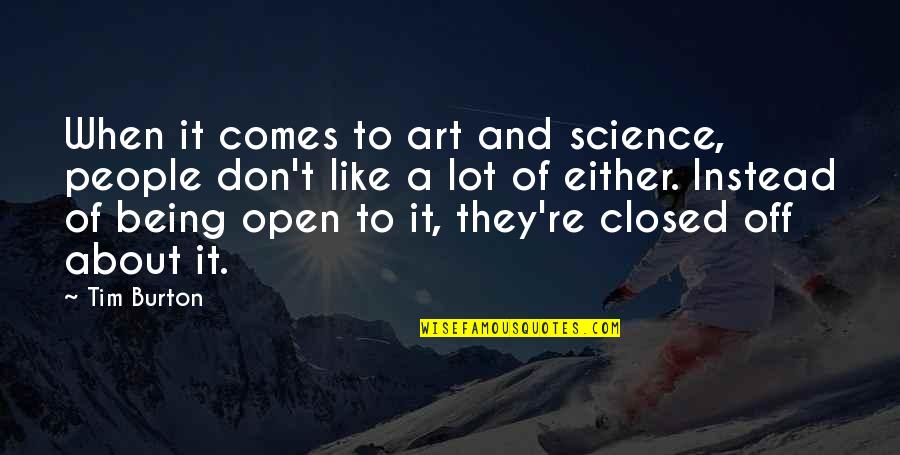 Closed Off Quotes By Tim Burton: When it comes to art and science, people Closed Off Quotes By Tim Burton: When it comes to art and science, people