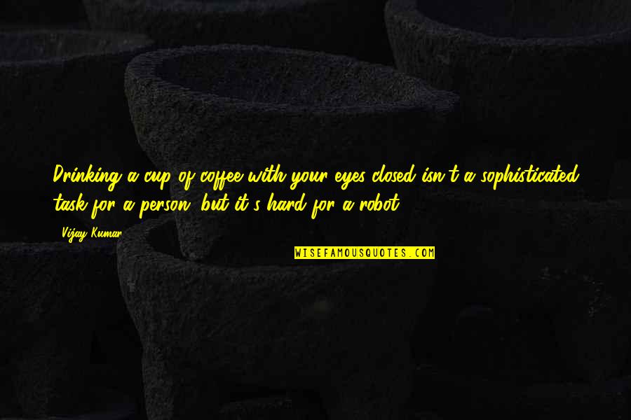 Closed Off Quotes By Vijay Kumar: Drinking a cup of coffee with your eyes Closed Off Quotes By Vijay Kumar: Drinking a cup of coffee with your eyes