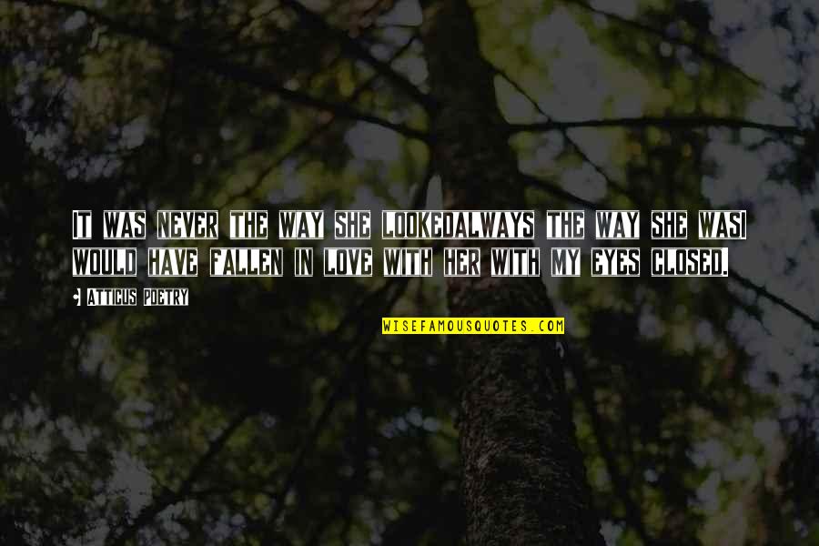 Closed Quotes And Quotes By Atticus Poetry: It was never the way she lookedalways the Closed Quotes And Quotes By Atticus Poetry: It was never the way she lookedalways the