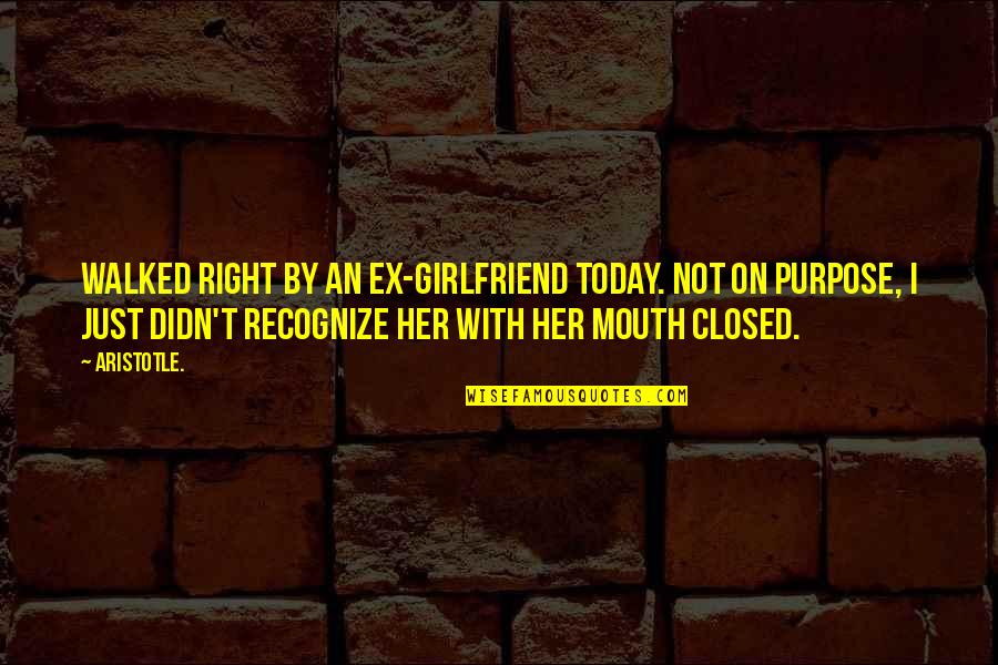 Closed Today Quotes By Aristotle.: Walked right by an ex-girlfriend today. Not on Closed Today Quotes By Aristotle.: Walked right by an ex-girlfriend today. Not on