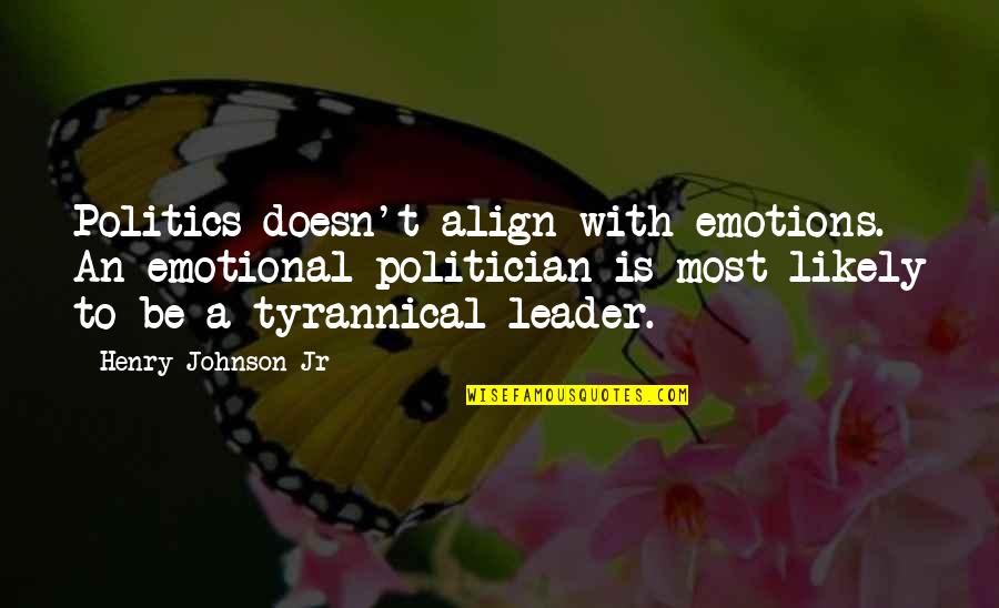 Closed Today Quotes By Henry Johnson Jr: Politics doesn't align with emotions. An emotional politician Closed Today Quotes By Henry Johnson Jr: Politics doesn't align with emotions. An emotional politician