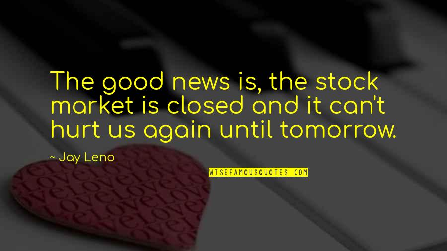 Closed Tomorrow Quotes By Jay Leno: The good news is, the stock market is