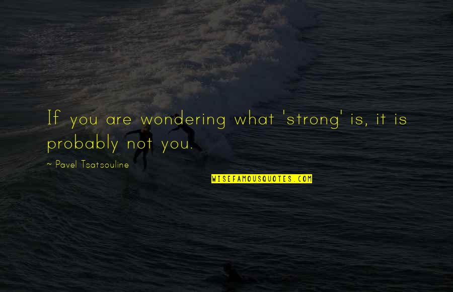 Closed Tomorrow Quotes By Pavel Tsatsouline: If you are wondering what 'strong' is, it