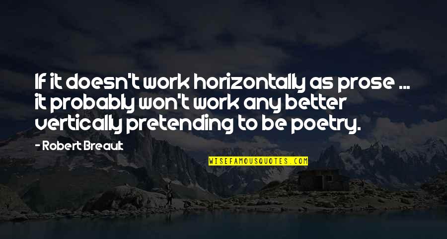 Closelt Quotes By Robert Breault: If it doesn't work horizontally as prose ... Closelt Quotes By Robert Breault: If it doesn't work horizontally as prose ...