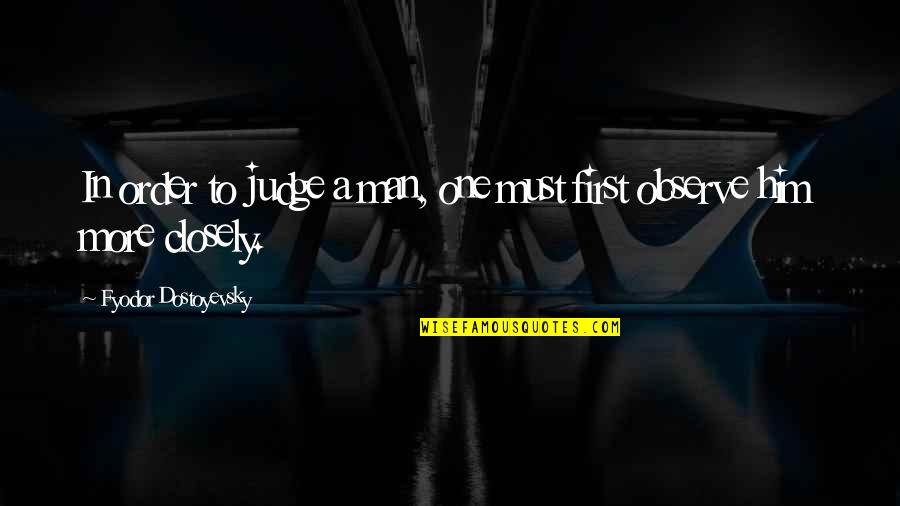Closely Quotes By Fyodor Dostoyevsky: In order to judge a man, one must Closely Quotes By Fyodor Dostoyevsky: In order to judge a man, one must