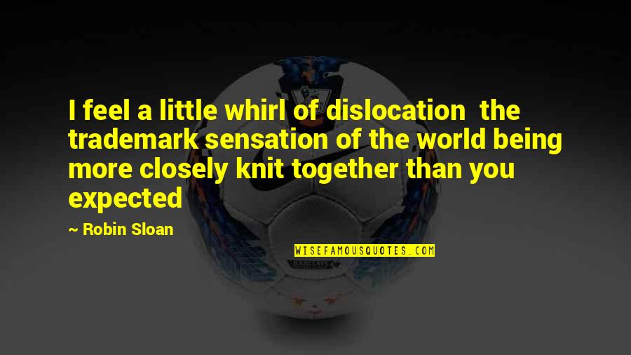 Closely Quotes By Robin Sloan: I feel a little whirl of dislocation the Closely Quotes By Robin Sloan: I feel a little whirl of dislocation the