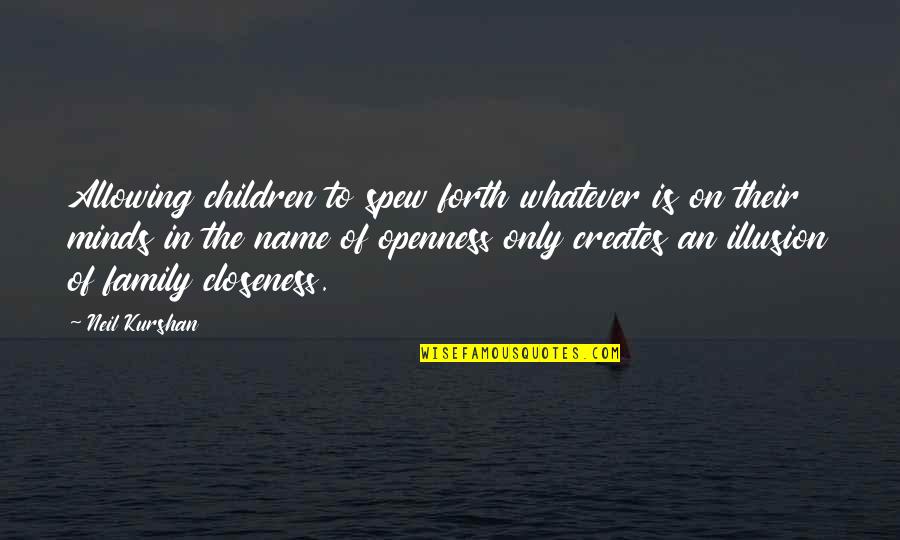 Closeness Of Family Quotes By Neil Kurshan: Allowing children to spew forth whatever is on