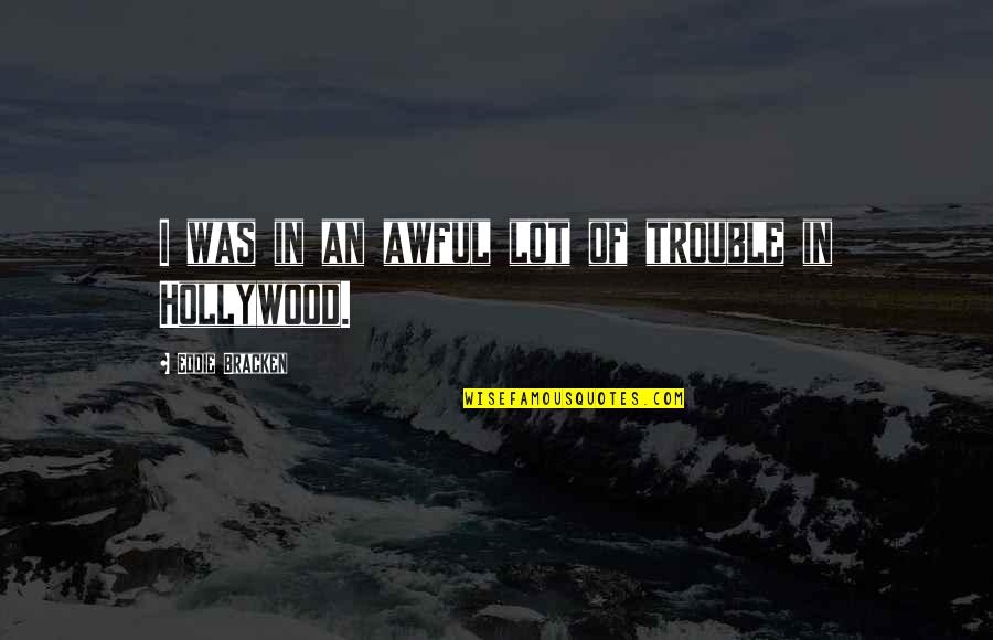 Closeness Of Friendship Quotes By Eddie Bracken: I was in an awful lot of trouble Closeness Of Friendship Quotes By Eddie Bracken: I was in an awful lot of trouble