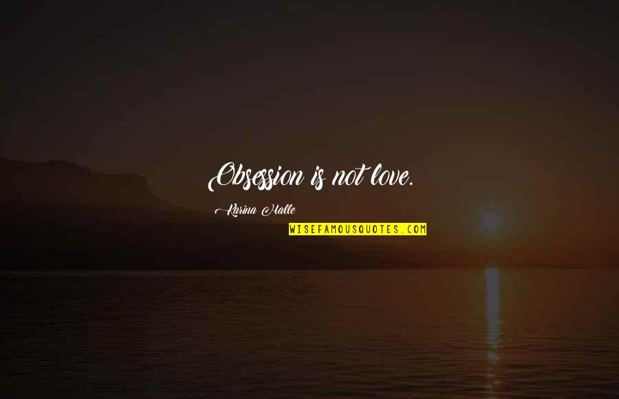 Closeness Of Friendship Quotes By Karina Halle: Obsession is not love. Closeness Of Friendship Quotes By Karina Halle: Obsession is not love.