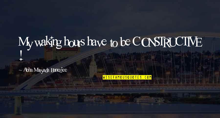 Closeness Of Sisters Quotes By Abha Maryada Banerjee: My waking hours have to be CONSTRUCTIVE ! Closeness Of Sisters Quotes By Abha Maryada Banerjee: My waking hours have to be CONSTRUCTIVE !