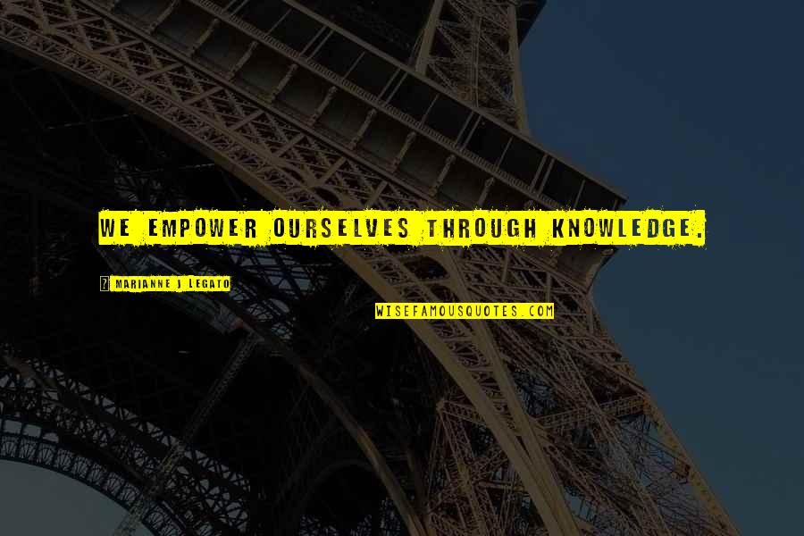 Closeness Of Sisters Quotes By Marianne J Legato: We empower ourselves through knowledge. Closeness Of Sisters Quotes By Marianne J Legato: We empower ourselves through knowledge.