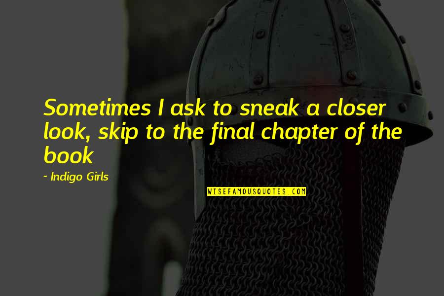 Closer Look Quotes By Indigo Girls: Sometimes I ask to sneak a closer look,