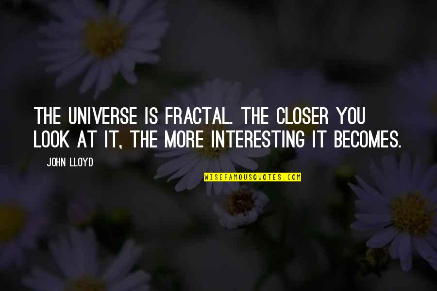 Closer Look Quotes By John Lloyd: The universe is fractal. The closer you look