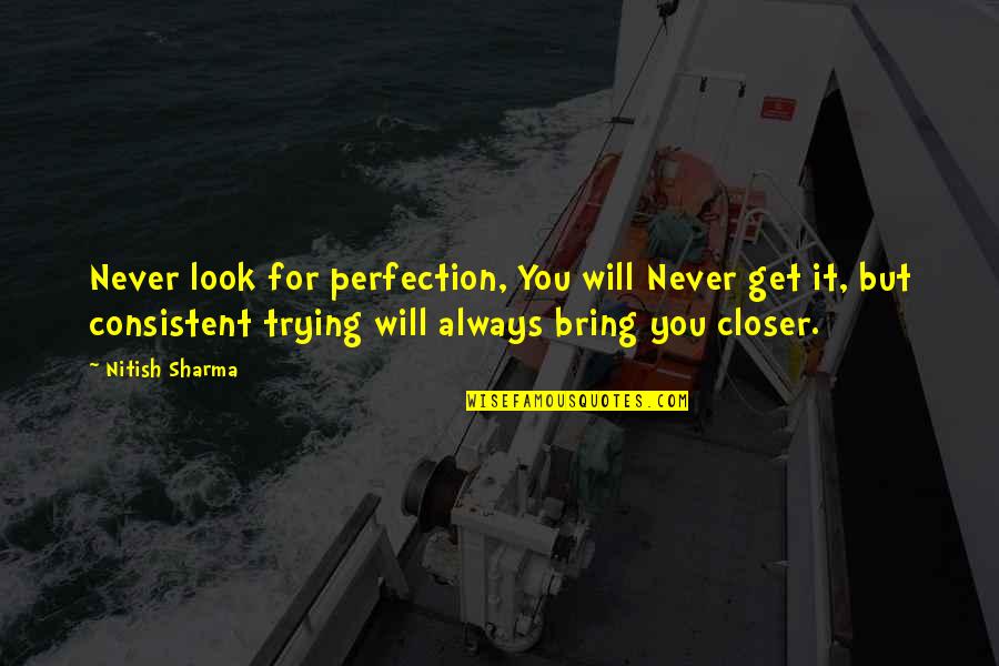 Closer Look Quotes By Nitish Sharma: Never look for perfection, You will Never get