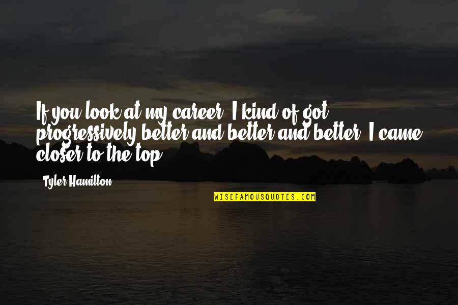 Closer Look Quotes By Tyler Hamilton: If you look at my career, I kind Closer Look Quotes By Tyler Hamilton: If you look at my career, I kind
