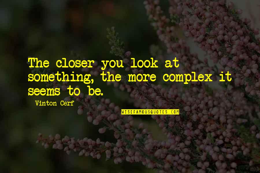 Closer Look Quotes By Vinton Cerf: The closer you look at something, the more