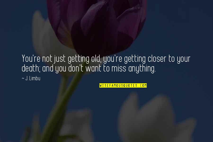 Closer To Death Quotes By J. Limbu: You're not just getting old, you're getting closer