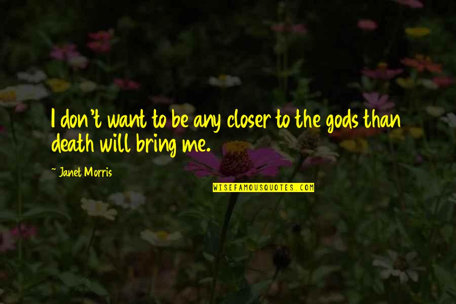 Closer To Death Quotes By Janet Morris: I don't want to be any closer to