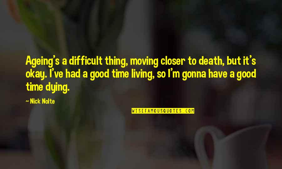 Closer To Death Quotes By Nick Nolte: Ageing's a difficult thing, moving closer to death,