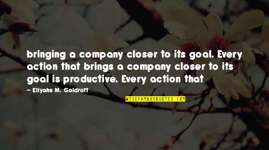 Closer To Goal Quotes By Eliyahu M. Goldratt: bringing a company closer to its goal. Every Closer To Goal Quotes By Eliyahu M. Goldratt: bringing a company closer to its goal. Every