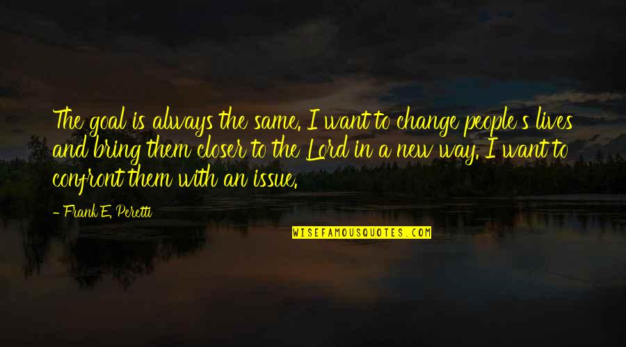 Closer To Goal Quotes By Frank E. Peretti: The goal is always the same. I want