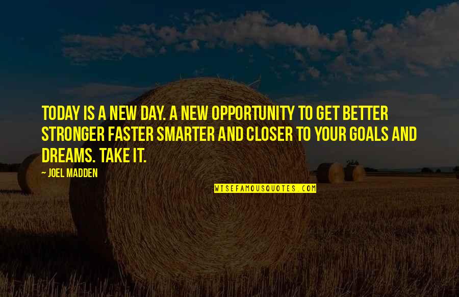Closer To Goal Quotes By Joel Madden: Today is a new day. A New opportunity