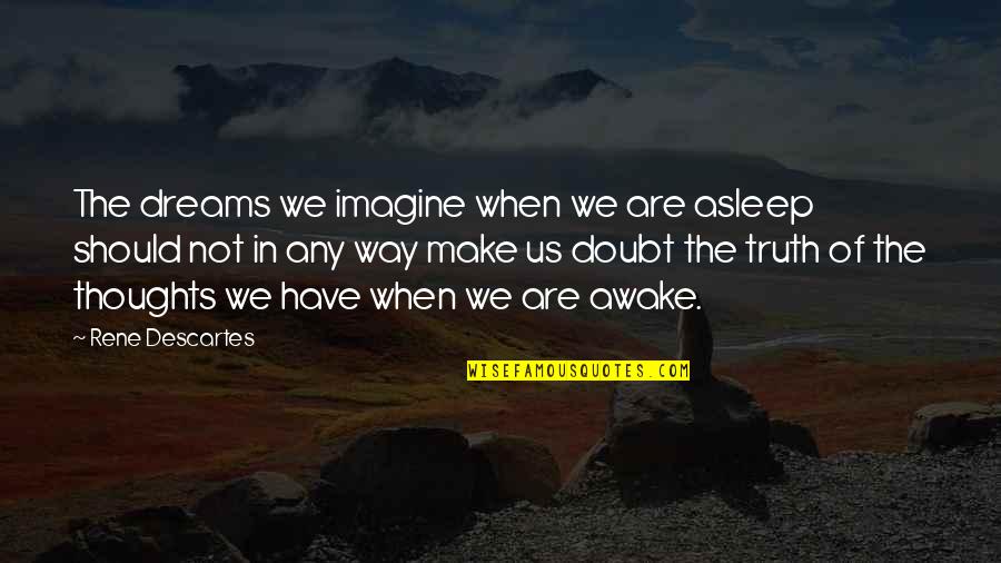 Closer To Jesus Quotes By Rene Descartes: The dreams we imagine when we are asleep Closer To Jesus Quotes By Rene Descartes: The dreams we imagine when we are asleep