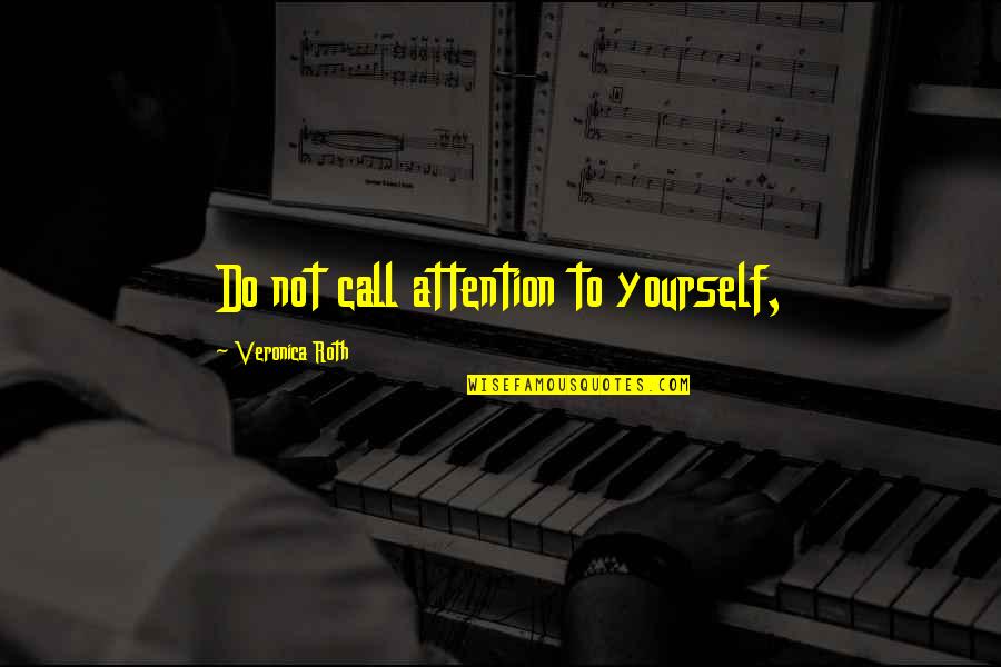 Closer To Jesus Quotes By Veronica Roth: Do not call attention to yourself, Closer To Jesus Quotes By Veronica Roth: Do not call attention to yourself,