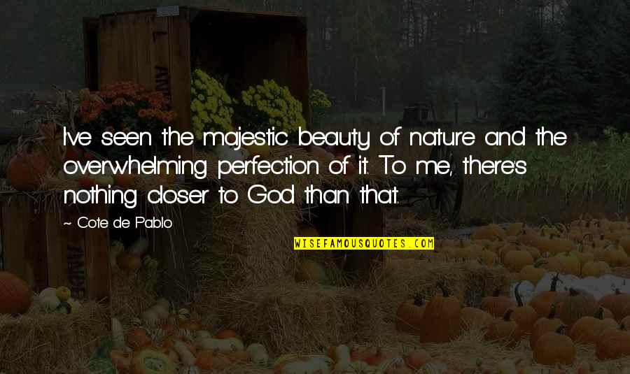 Closer To Nature Quotes By Cote De Pablo: I've seen the majestic beauty of nature and