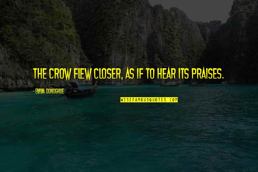 Closer To Nature Quotes By Emma Donoghue: The crow flew closer, as if to hear