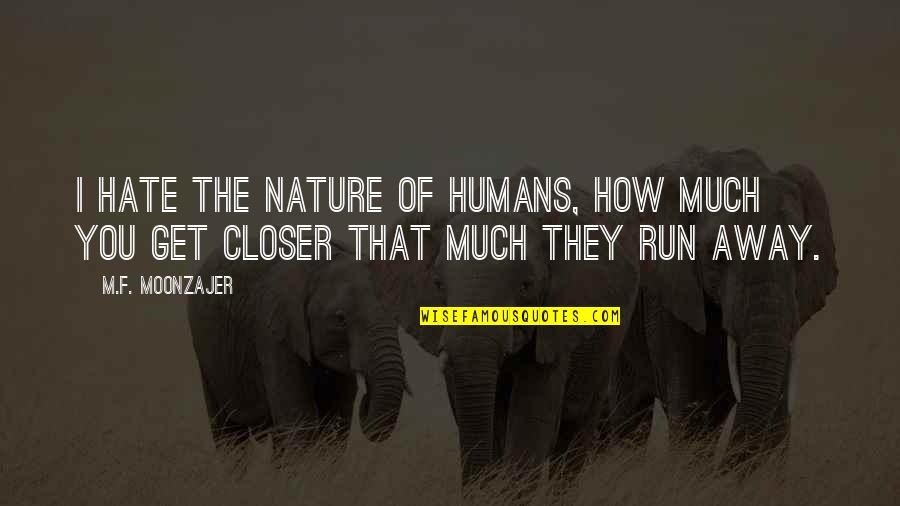 Closer To Nature Quotes By M.F. Moonzajer: I hate the nature of humans, how much