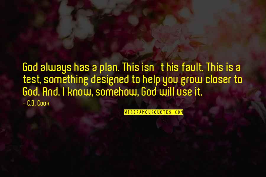 Closer To Quotes By C.B. Cook: God always has a plan. This isn't his