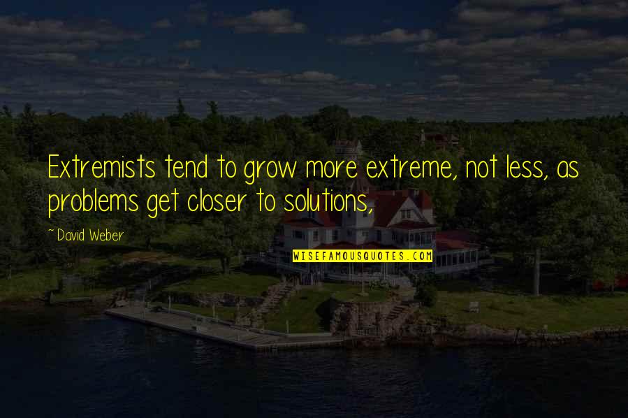 Closer To Quotes By David Weber: Extremists tend to grow more extreme, not less,
