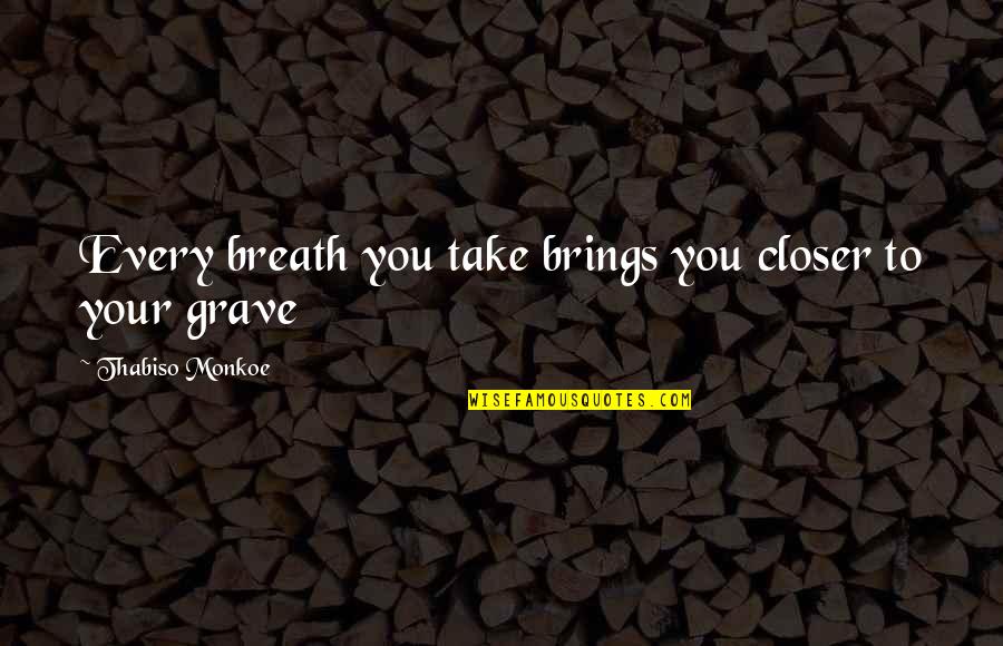 Closer To Quotes By Thabiso Monkoe: Every breath you take brings you closer to