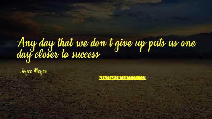 Closer To Success Quotes By Joyce Meyer: Any day that we don't give up puts