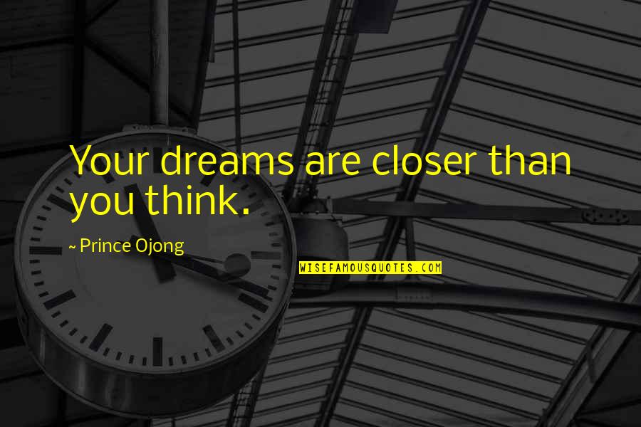 Closer To Success Quotes By Prince Ojong: Your dreams are closer than you think.