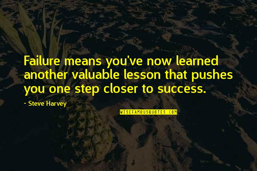 Closer To Success Quotes By Steve Harvey: Failure means you've now learned another valuable lesson