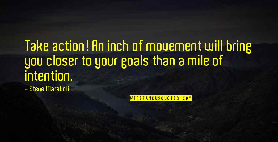 Closer To Success Quotes By Steve Maraboli: Take action! An inch of movement will bring