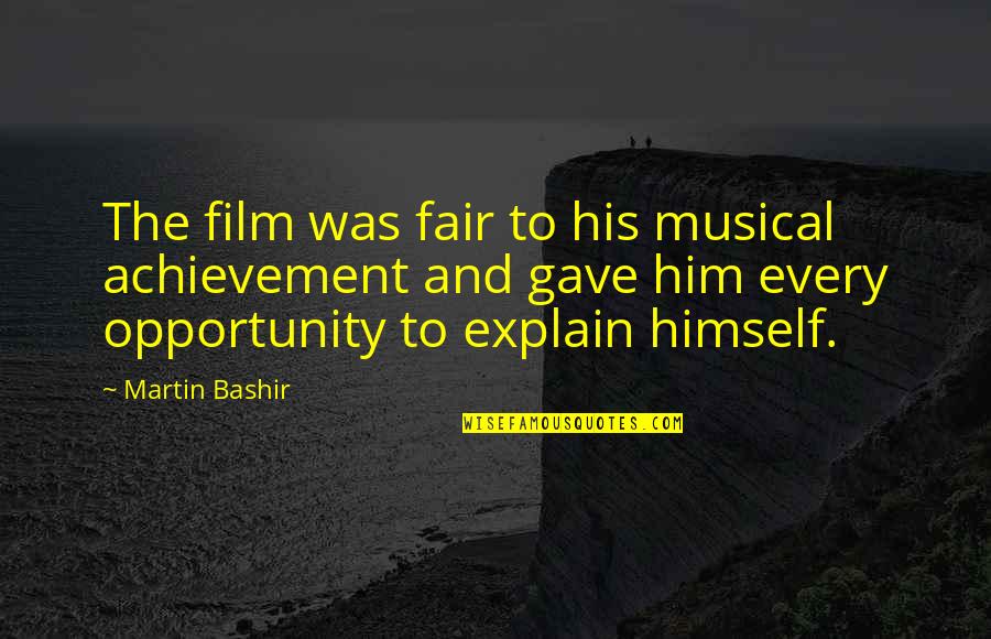 Closer To Your Breakthrough Quotes By Martin Bashir: The film was fair to his musical achievement