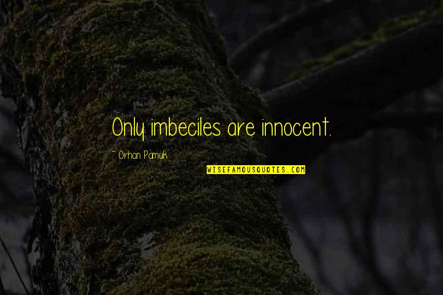 Closerie Wall Quotes By Orhan Pamuk: Only imbeciles are innocent. Closerie Wall Quotes By Orhan Pamuk: Only imbeciles are innocent.