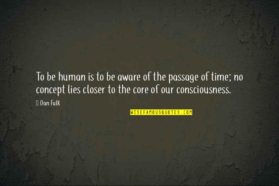 Closer'n Quotes By Dan Falk: To be human is to be aware of